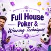 What is Full House Poker and How to Master It?